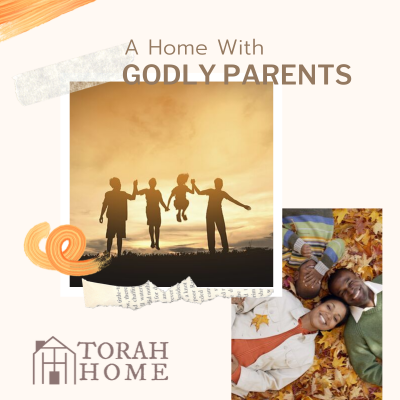 A Torah Home Is a Home with Godly Parents (Episode 14)